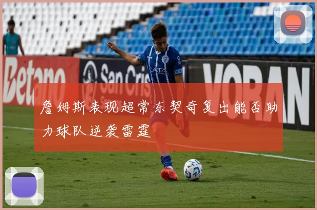 詹姆斯表现超常东契奇复出能否助力球队逆袭雷霆