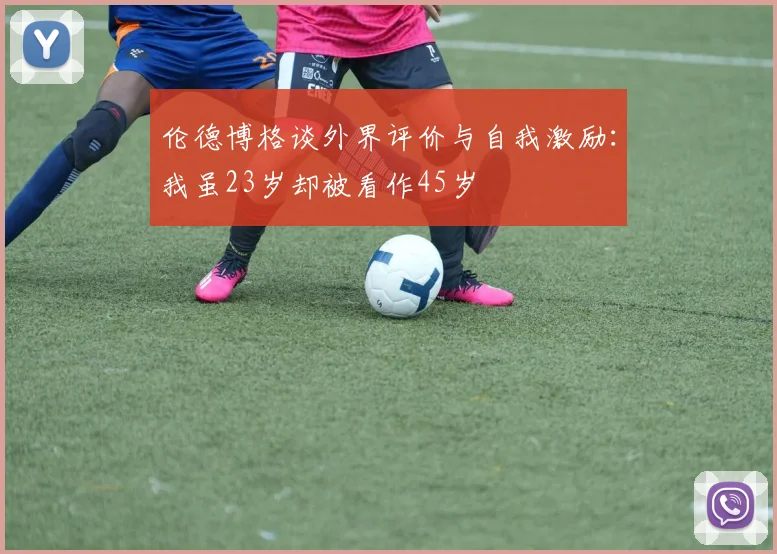 伦德博格谈外界评价与自我激励：我虽23岁却被看作45岁